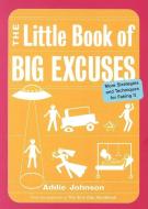 The Little Book of Big Excuses: More Strategies and Techniques for Faking It di Addie Johnson edito da CONARI PR