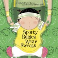 Sporty Babies Wear Sweats di Michelle Sinclair Colman edito da Tricycle Press