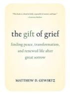 The Gift of Grief: Finding Peace, Transformation, and Renewed Life After Great Sorrow di Matthew D. Gewirtz edito da Celestial Arts
