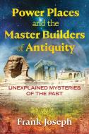 Power Places and the Master Builders of Antiquity di Frank Joseph edito da Inner Traditions Bear and Company