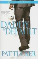 Daddy by Default di Pat Tucker edito da STREBOR BOOKS INTL LLC