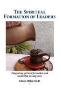 The Spiritual Formation of Leaders di Chuck Miller edito da XULON PR