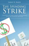 The Spending Strike: Strategies for Saving Money, Strengthening Faith, and Renewing Happiness di Sarah R. Baker edito da Tate Publishing & Enterprises