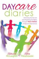 Daycare Diaries: Unlocking the Secrets and Dispelling Myths Through True Stories of Daycare Experiences di Rebecca McLaughlin, Rita Palashewski edito da MORGAN JAMES PUB