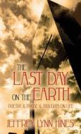 The Last Day On The Earth di Jeffrey Lynn Hines edito da America Star Books