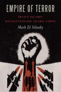 Empire of Terror: Iran's Islamic Revolutionary Guard Corps di Mark D. Silinsky edito da POTOMAC BOOKS INC