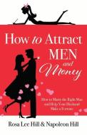 How to Attract Men and Money: How to Marry the Right Man and Help Your Husband a Fortune di Rosa Lee Hill, Napoleon Hill edito da SOUND WISDOM