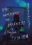 The Hormone of Darkness di Tilsa Otta edito da Graywolf Press