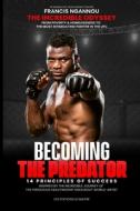 Francis Ngannou The Incredible Odyssey From Poverty & Homelessness To The Most Intimidating Fighter In The Ufc di Achille Wealth, Francis Ngannou edito da Independently Published