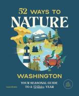 52 Ways to Nature: Washington: Your Seasonal Guide to a Wilder Year di Lauren Braden edito da MOUNTAINEERS BOOKS