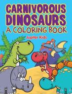 Carnivorous Dinosaurs (A Coloring Book) di Jupiter Kids edito da Jupiter Kids