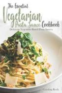 The Essential Vegetarian Pasta Sauce Cookbook: Delicious Vegetable-Based Pasta Sauces di Gordon Rock edito da LIGHTNING SOURCE INC