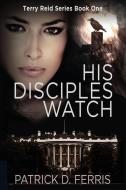 His Disciples Watch di Patrick D. Ferris edito da INDEPENDENTLY PUBLISHED