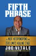 The Fifth Phrase: The Next Ho'oponopono and Zero Limits Healing Stage di Joe Vitale edito da G&D MEDIA