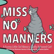 Miss No Manners: A Funny Little "Tail" About a Badly Behaved Cat! di Shannon Savory edito da CANADIAN MUSEUM OF CIVILIZATIO