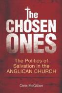 The Chosen Ones: The Politics of Salvation in the Anglican Church di Chris McGillion edito da Allen & Unwin Academic