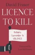 Licence To Kill di David Fraser edito da The Choir Press