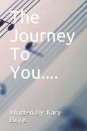 The Journey to You.... di Kacy Biggs edito da INDEPENDENTLY PUBLISHED