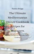 The Ultimate Mediterranean Dinner Cookbook Recipes for Beginners di Hanna Briggs edito da Hanna Briggs