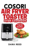 Cosori Air Fryer Toaster Oven Cookbook di Dana Reed edito da Amplitudo LTD