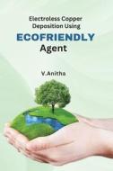 Electroless Copper Deposition Using Ecofriendly Agents di V. Anitha edito da Deccan Books