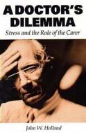 A Doctors Dilemma: Stress and the Role of the Carer di John W. Holland, Johnw Holland edito da Free Association Books
