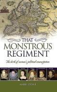 That Monstrous Regiment: The Birth of Women's Political Emancipation di Harry Stone edito da MEREO BOOKS