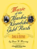 Music of the Alaska-Klondike Gold Rush: Songs & History di Jean A. Murray edito da University of Alaska Press