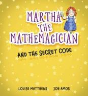 Martha the Mathemagician and the Secret Code di Louise Matthews edito da TARQUIN GROUP