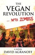 The Vegan Revolution... with Zombies di David Agranoff edito da DEADITE PR