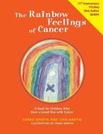 The Rainbow Feelings of Cancer: A Book for Children Who Have a Loved One with Cancer di Chia Martin, Carrie Martin edito da HOHM PR