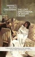 The Lost Sketchbook of Edgar Degas di Harriet Scott Chessman edito da Outpost19