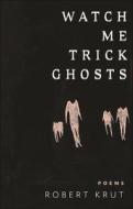 Watch Me Trick Ghosts di Robert Krut edito da CODHILL PR