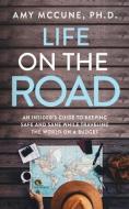 Life on the Road: An Insider's Guide to Keeping Safe and Sane While Traveling the World on a Budget di Amy McCune edito da TIGER BARK PR