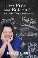 Live Free and Eat Pie!: A Storyteller's Guide to New Hampshire di Rebecca Rule edito da ISLANDPORT PR