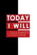 Today I Will: Affirming the Things That Seamlessly Work Together to Make You Great di Eunice Love edito da Createspace Independent Publishing Platform