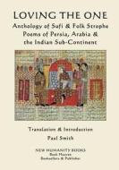 Loving the One: Anthology of Sufi & Folk Strophe Poems of Persia, Arabia & the Indian Sub-Continent di Paul Smith edito da Createspace Independent Publishing Platform
