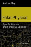 Fake Physics: Spoofs, Hoaxes and Fictitious Science di Andrew May edito da Springer-Verlag GmbH