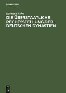 Die Berstaatliche Rechtsstellung Der Deutschen Dynastien di Hermann Rehm edito da Walter de Gruyter