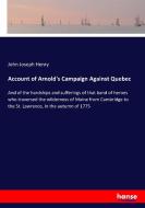 Account of Arnold's Campaign Against Quebec di John Joseph Henry edito da hansebooks