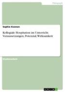 Kollegiale Hospitation im Unterricht. Voraussetzungen, Potenzial, Wirksamkeit di Sophie Koenen edito da GRIN Verlag