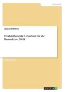 Produktbasierte Ursachen für die Finanzkrise 2008 di Leonard Oehme edito da GRIN Verlag