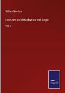 Lectures on Metaphysics and Logic di William Hamilton edito da Salzwasser-Verlag