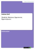 Ähnliche Matrizen, Eigenwerte, Eigenvektoren di Andreas Wolf edito da GRIN Publishing