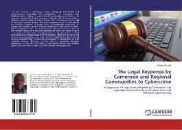 The Legal Response by Cameroon and Regional Communities to Cybercrime di Alunge Rogers edito da LAP Lambert Academic Publishing