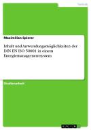 Inhalt und Anwendungsmöglichkeiten der DIN EN ISO 50001 in einem Energiemanagementsystem di Maximilian Spierer edito da GRIN Verlag