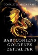 Babyloniens goldenes Zeitalter di Donald A. Mackenzie edito da Books on Demand