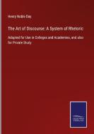 The Art of Discourse: A System of Rhetoric di Henry Noble Day edito da Salzwasser-Verlag GmbH