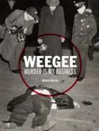 Weegee: Murder Is My Business di Brian Wallis edito da Prestel