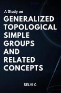 A Study on Generalized Topological Simple Groups and Related Concepts di Selvi C. edito da independent Author
